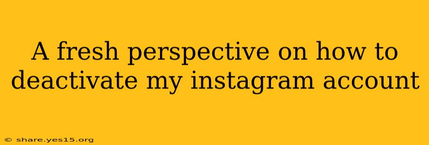 A fresh perspective on how to deactivate my instagram account
