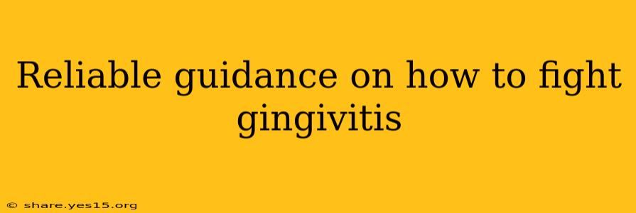 Reliable guidance on how to fight gingivitis