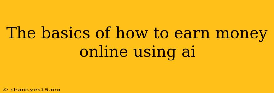 The basics of how to earn money online using ai