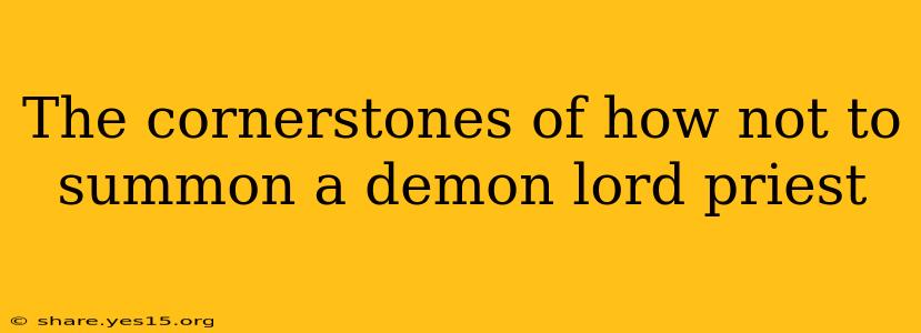 The cornerstones of how not to summon a demon lord priest