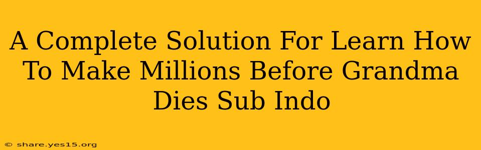 A Complete Solution For Learn How To Make Millions Before Grandma Dies Sub Indo