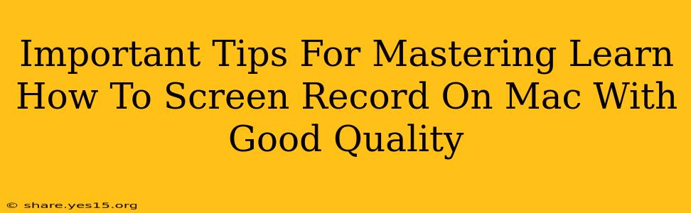 Important Tips For Mastering Learn How To Screen Record On Mac With Good Quality