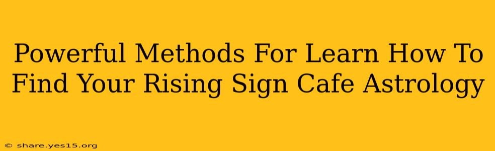 Powerful Methods For Learn How To Find Your Rising Sign Cafe Astrology