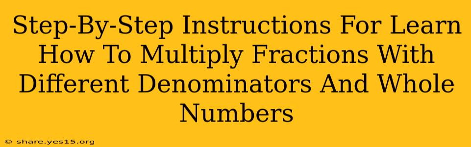 Step-By-Step Instructions For Learn How To Multiply Fractions With Different Denominators And Whole Numbers